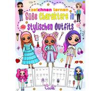 Suesse Charaktere In Stylischen Outfits Zeichnen Lernen: Erschaffe Deine Eigene Kunst Mit 100 Bezaubernden Charakteren Mit Einzigartigen Modestilen