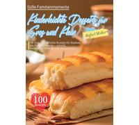 Süße Familienmomente - Kinderleichte Desserts für Groß und Klein: 100 liebevoll einfache Rezepte für Kuchen, Eis, Pudding & mehr - schnell, bunt und perfekt für jede Gelegenheit