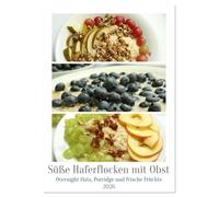 Süße Haferflocken mit Obst (Wandkalender 2026 DIN A3 hoch), CALVENDO Monatskalender: Haferflocken-Vielfalt: Overnight Oats, Porridge und frische Früchte