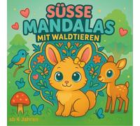 Süsse Mandalas mit Waldtieren: Entdecke die Welt der süßen Mandalas mit niedlichen Waldtieren - ein zauberhaftes Ausmalbuch für Kinder ab 4 Jahren. ... und Entspannung auf spielerische Weise.