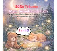 Süße Träume - Mein Gute-Nacht-Buch - Band 3: 5 liebevolle Einschlafgeschichten für Kinder von 2-5 Jahren für Ruhe, Entspannung und sanftes Einschlafen