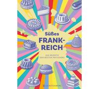 Süßes Frankreich: 100 Rezepte der besten Patissiers