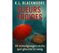 Sueurs froides: Histoires vraies qui glacent le sang...