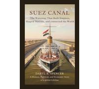 Suez Canal: The Waterway That Built Empires, Shaped Nations, and Connected the World: A Human, Political, and Economic Story of a Global Lifeline