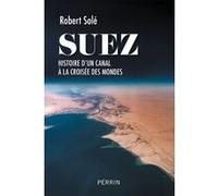 Robert Solé – Suez : Histoire d'un canal à la croisée des mondes – Perrin – Broché