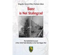 Suez is Not Stalingrad: The Battlefield Account of the 433rd Tank Battalion in the Yom Kippur War