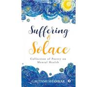 Suffering And Solace : Collection Of Poetry On Mental Health