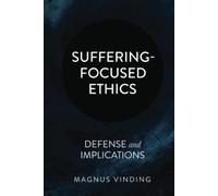 Suffering-Focused Ethics: Defense and Implications