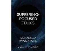 Suffering-Focused Ethics: Defense and Implications