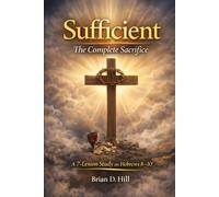 Sufficient: The Complete Sacrifice: A 7-Lesson Study on Hebrews 8-10