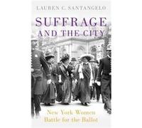 Suffrage and the City - Santangelo Lauren C. Lecturer Lecturer Writing Program Princeton University - Oxford University Press Inc - Livre en Anglais - Har Santangelo Lauren C. Lecturer Lecturer Writin