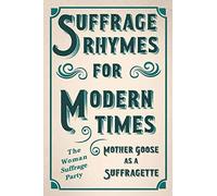 Suffrage Rhymes For Modern Times - Mother Goose As A Suffragette; With An Introductory Chapter From Millicent G. Fawcett
