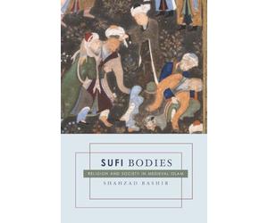 Sufi Bodies: Religion and Society in Medieval Islam
