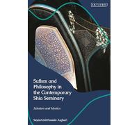 Sufism and Philosophy in the Contemporary Shia Seminary: Scholars and Mystics