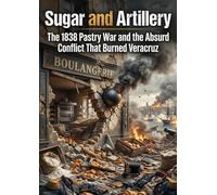 Sugar and Artillery: The 1838 Pastry War and the Absurd Conflict That Burned Veracruz