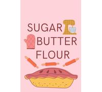 Sugar Butter Flour Notebook: Pink Baking Themed Journal for Musical Theatre, Baking, Pie Lovers / Waitress Notebook with Cooking Ingredients on the Cover / 6x9, 120 Blank Lined Pages