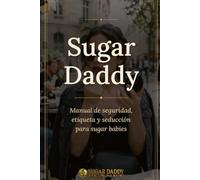 Sugar Daddy: Manual de seguridad, etiqueta y seducción para sugar babies