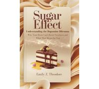 Sugar Effect: Understanding the Dopamine Dilemma: Why Your Brain Can’t Resist Sweetness and What That Means for You