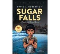 Sugar Falls A Residential School Story by David A Robertson & Afterword by Betty Ross & Foreword by Hon Murray Sinclair & Illustrated by Scott B Henderso David A Robertson , Afterword by Betty Ross , 