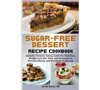 Sugar-Free Dessert Recipe Cookbook: Includes Creative Eating Guide For Diabetics, Weight Loss Diet Plan, And Strategies To Prevent Obesity And Metabolic Syndrome