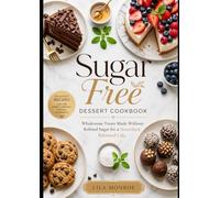 SUGAR-FREE DESSERTS FOR CLEAN EATING: Wholesome Treats Made Without Refined Sugar for a Nourished, Balanced Life
