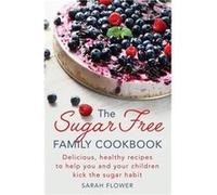 Sugar Free Family Cookbook Sarah Flower, (Auteur)