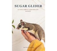 Sugar Glider: Le Guide Complet Pour Bien S'En Occuper