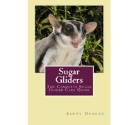 Sugar Gliders: The Complete Sugar Glider Care Guide