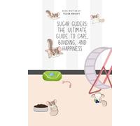 Sugar Gliders: The Ultimate Guide to Care, Bonding, and Happiness