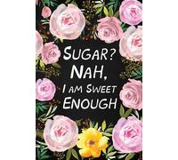 Sugar? Nah, I Am Sweet Enough