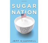 Sugar Nation: The Hidden Truth Behind America's Deadliest Habit and the Simple Way to Beat It O'Connell, Jeff (Auteur)
