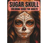 Sugar Skull: Coloring Book for Adults,A Stunning Day of the Dead Coloring Experience for Stress Relief, Mindfulness, and Creative Expression