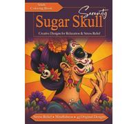 Sugar Skull Coloring Serenity Book for Adults: 45 Original Day of the Dead Designs for Stress Relief, Relaxation, Mindfulness and Creative Coloring