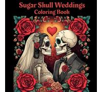 Sugar Skull Weddings Coloring Book: 50 Romantic Sugar Skull Couple Illustrations for Relaxation, Creativity, and Stress Relief
