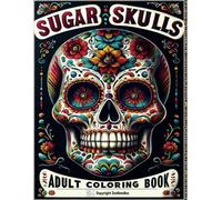 Sugar Skulls Adult Coloring Book: Beautiful Skull Drawings with Fun Patterns Inspired by Day of the Dead, Dia de los Muertos