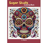 Sugar Skulls Coloring Book: A Beautiful Collection of Intricate Sugar Skull Designs for Relaxation and Creativity