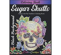 Sugar Skulls Coloring Book - Adult Color by Numbers Coloring Book BLACK BACKGROUND: Day of the Dead Dia de Los Muertos