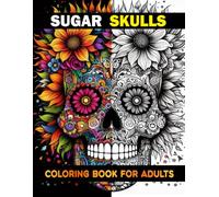 Sugar Skulls Coloring Book For Adults: Intricate Day of the Dead Designs with Detailed Sugar Skull Art for Adult Coloring and Mindfulness