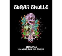 Sugar Skulls Relaxation Coloring Book for Adults: Illustrations Inspired by Day of the Dead and Mexican Día de Los Muertos