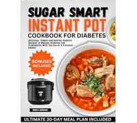 SUGAR SMART INSTANT POT COOKBOOK FOR DIABETES: Delicious, Simple and Healthy Diabetic Recipes to Manage Diabetes and Prediabetes With The Use Of A Pressure-Cooker