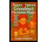 Sugar, Spice & Grandma’s Christmas Magic: Christmas Candies, Cookies & the Memories Made in Grandma’s Kitchen