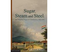 Sugar, Steam and Steel:: The Industrial Project in Colonial Java, 1830-1885