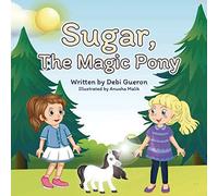 Sugar, The Magic Pony: A Story About Understanding The Connections Between Material Wealth, Family Love, And Gratitude