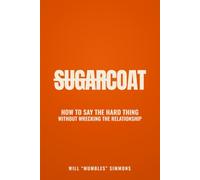 SugarCoat: How to Say the Hard Thing Without Wrecking the Relationship