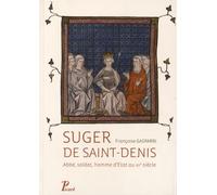 Suger de Saint-Denis: Abbé, soldat, homme d'Etat au XIIe siècle