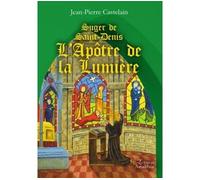 Suger de Saint-Denis L'Apôtre de la Lumière - Jean-Pierre Castelain - Amalthee - broché - Biographie