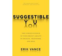 Suggestible You: The Curious Science of Your Brain's Ability to Deceive, Transform, and Heal
