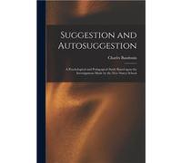 Suggestion and Autosuggestion a Pyschological and Pedagogical Study Based Upon the Investigations Made by the New Nancy School - Creative Media Partners L Creative Media Partners LLCCreative Media Par