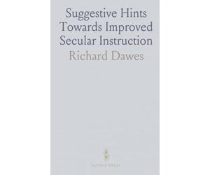 Suggestive Hints Towards Improved Secular Instruction: Intended for the Use of Schoolmasters and Teachers in Our Elementary Schools