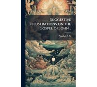 Suggestive Illustrations on the Gospel of John ..
